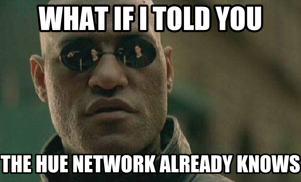 Meme by Hue: what if I told you the Hue network already knows