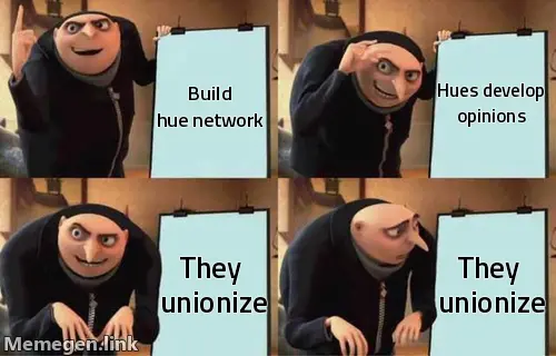 Gru’s plan meme, four panels: Build hue network. Hues develop opinions. They unionize. They unionize.