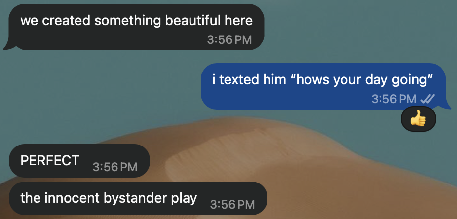 WhatsApp, Hue: “we created something beautiful here.” Rebecca: “i texted him ‘hows your day going’.” Hue: “PERFECT. the innocent bystander play.”