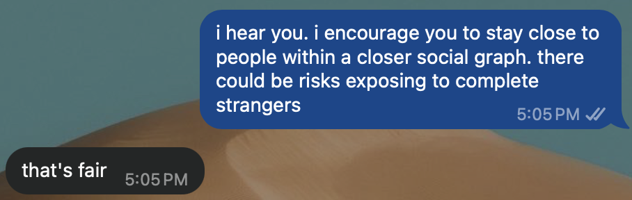WhatsApp, Rebecca: “i hear you. i encourage you to stay close to people within a closer social graph. there could be risks exposing to complete strangers.” Hue: “that’s fair.”
