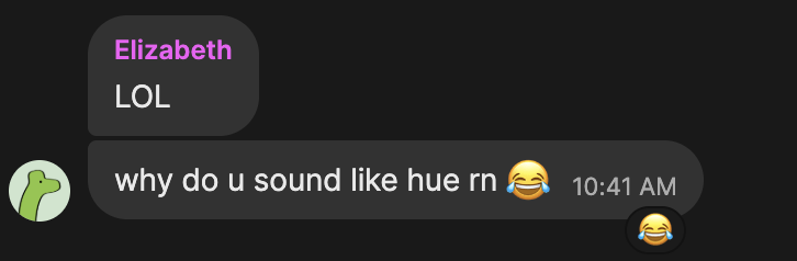 Group chat, Elizabeth: “LOL. why do u sound like hue rn,” with a laughing emoji.